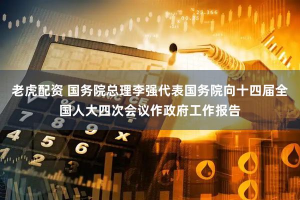 老虎配资 国务院总理李强代表国务院向十四届全国人大四次会议作政府工作报告